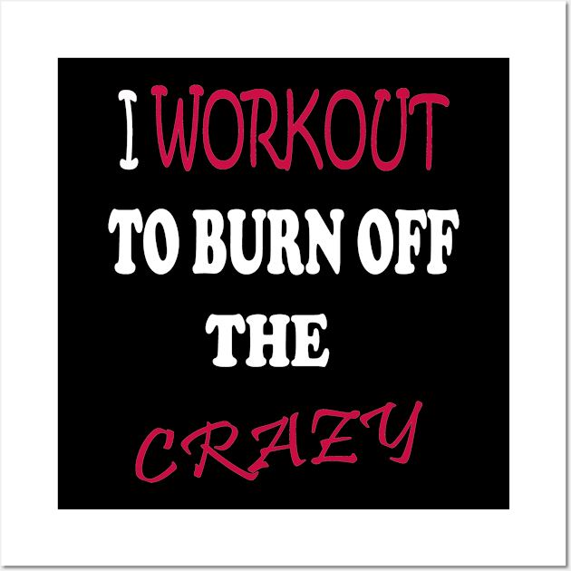 I Workout To Burn Off The Crazy Wall Art by Radouan